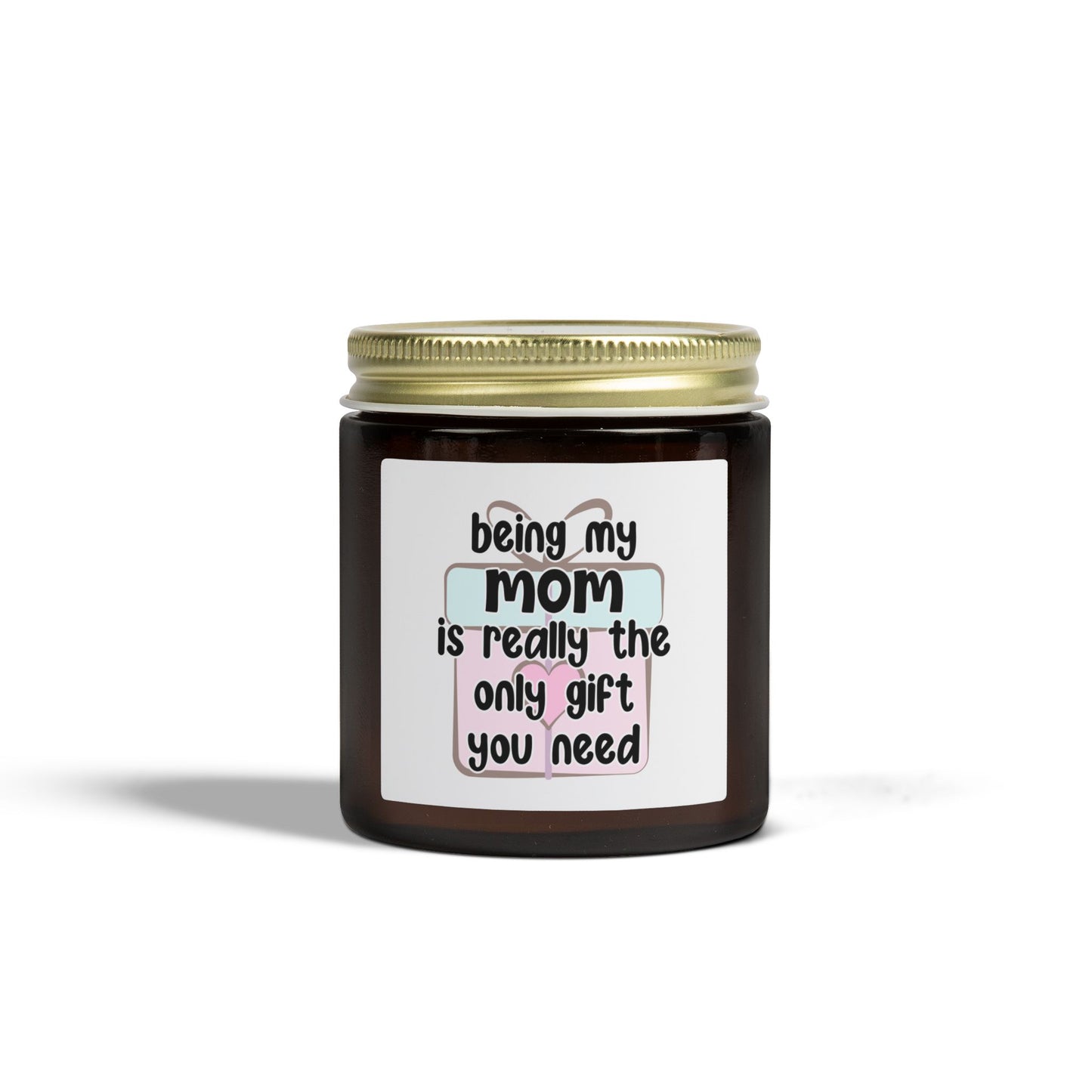 'being my mom is really the only gift you need' - Scented Candle