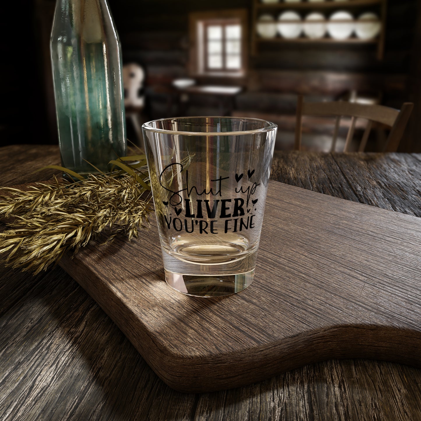 'Shut Up Liver You’re Fine' - Tequila Shot Glass