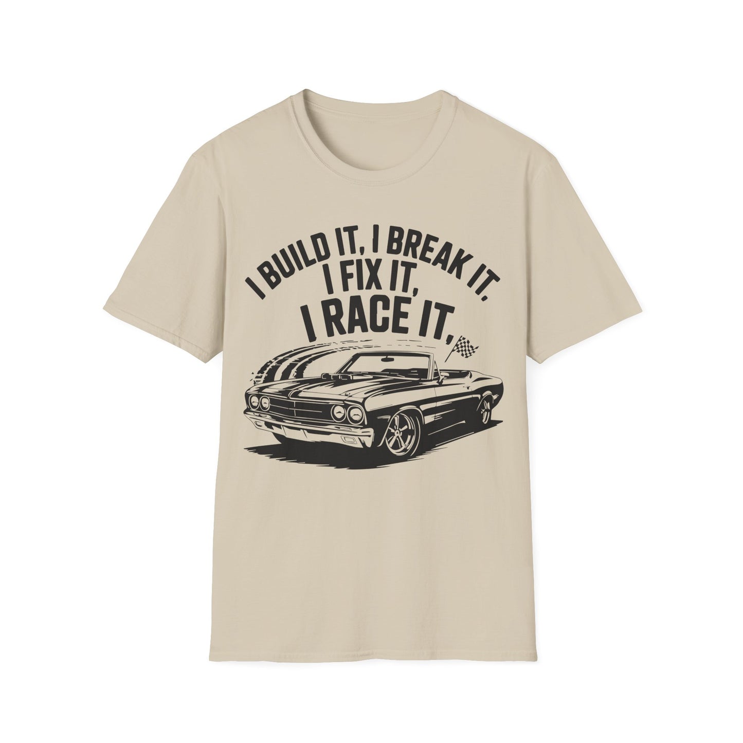 'I Build It, I Break It, I Fix It, I Race It' - Muscle Car T-shirt