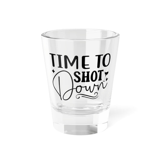 'Time to Shot Down - Tequila Shot Glass