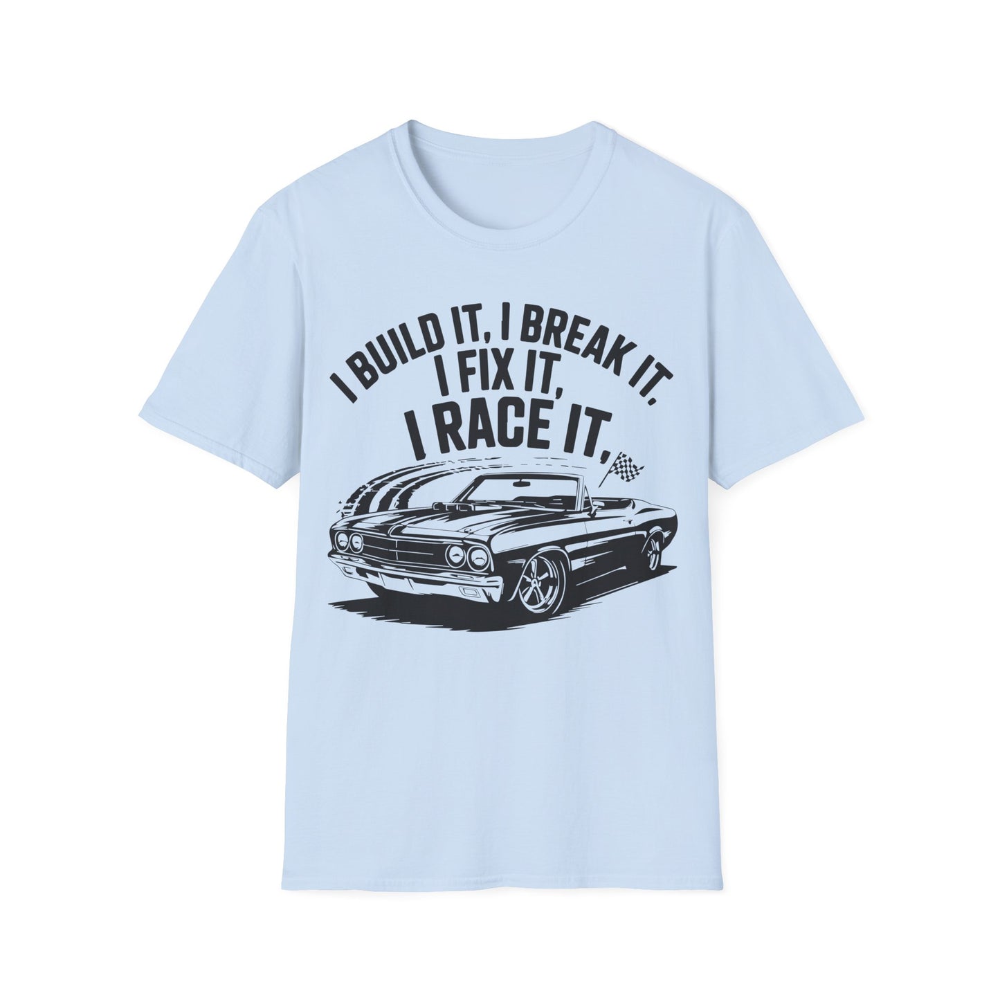 'I Build It, I Break It, I Fix It, I Race It' - Muscle Car T-shirt