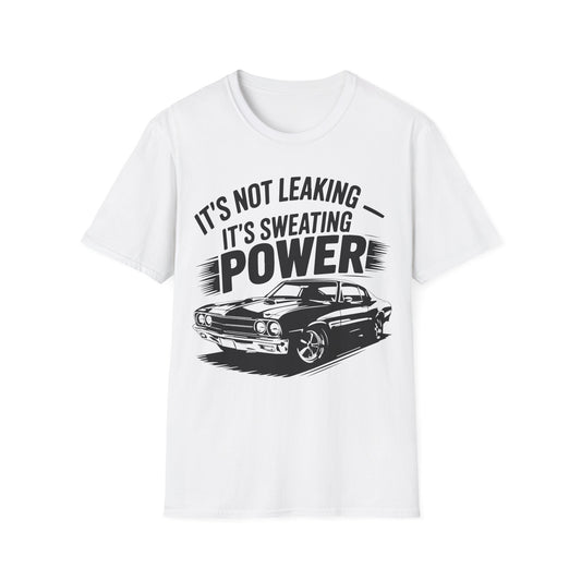 'It's Not Leaking It's Sweating Power' - Muscle Car T-shirt