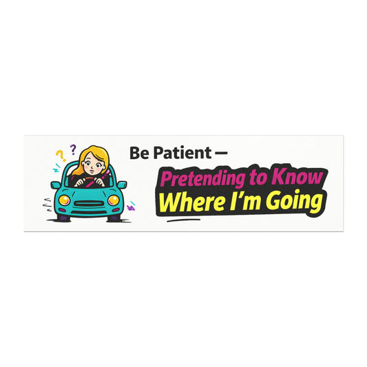 'Be Patient — Pretending to Know Where I’m Going' - Funny Humor Car Magnet
