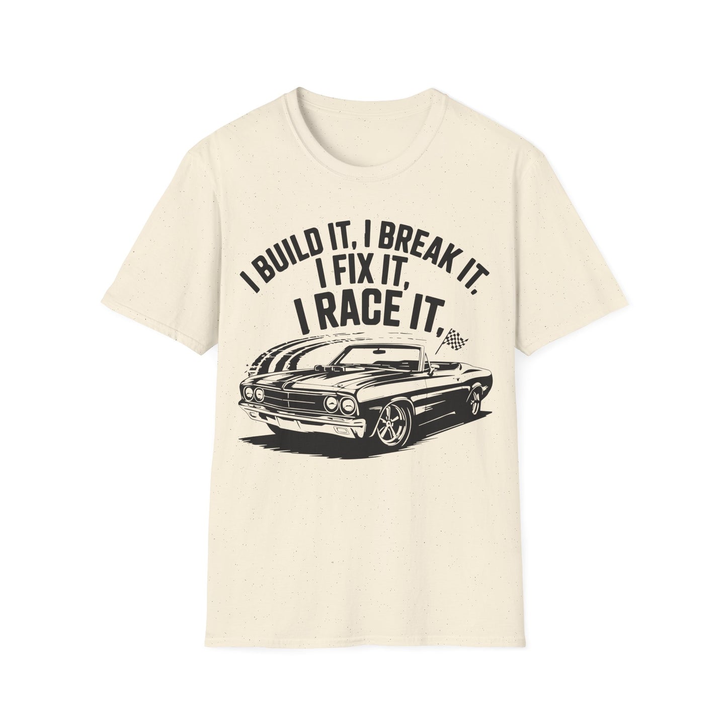 'I Build It, I Break It, I Fix It, I Race It' - Muscle Car T-shirt