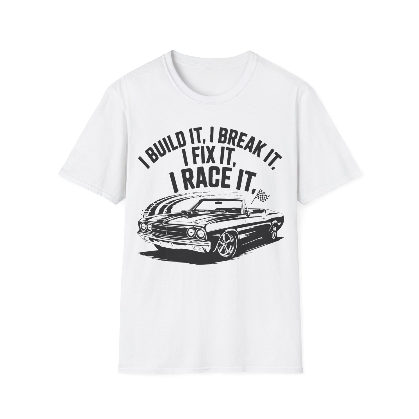 'I Build It, I Break It, I Fix It, I Race It' - Muscle Car T-shirt