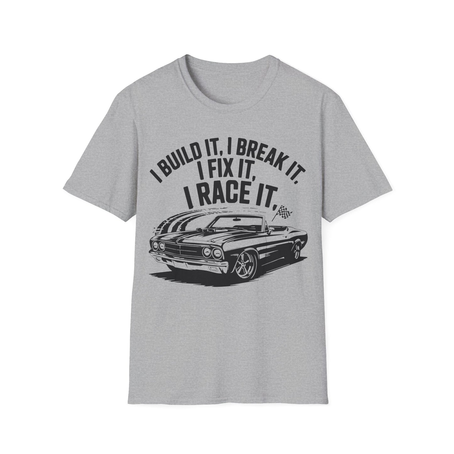 'I Build It, I Break It, I Fix It, I Race It' - Muscle Car T-shirt