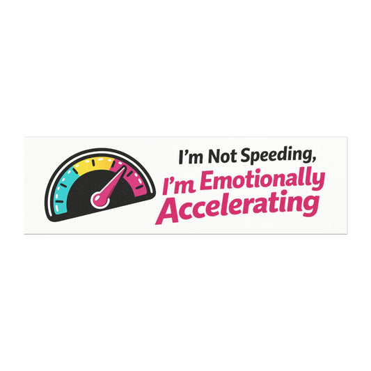 'I'm Not Speeding, I'm Emotionally Accelerating' - Funny Humor Car Magnet
