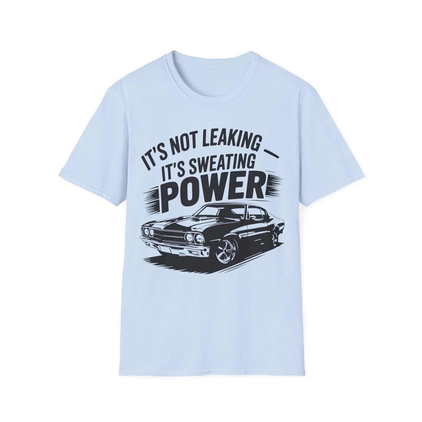 'It's Not Leaking It's Sweating Power' - Muscle Car T-shirt
