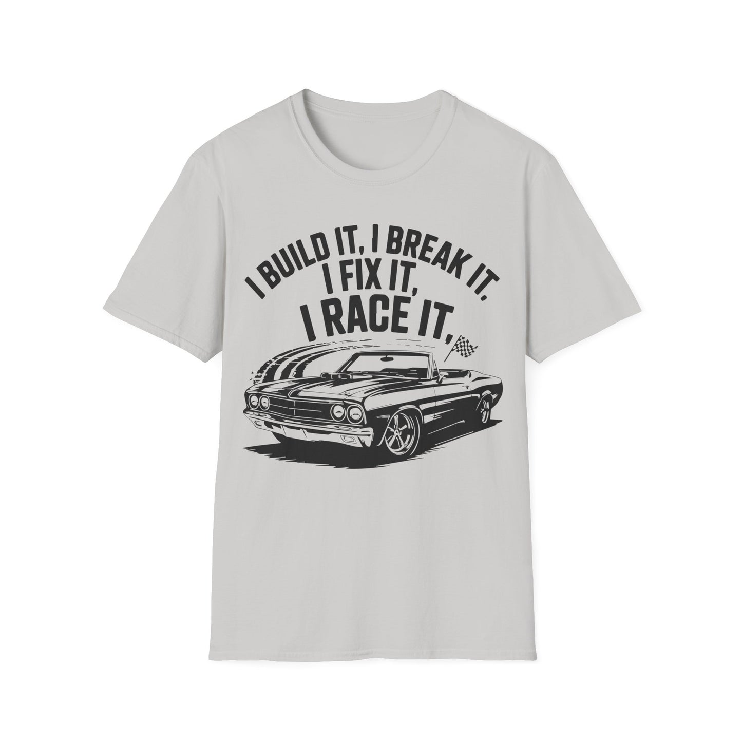 'I Build It, I Break It, I Fix It, I Race It' - Muscle Car T-shirt