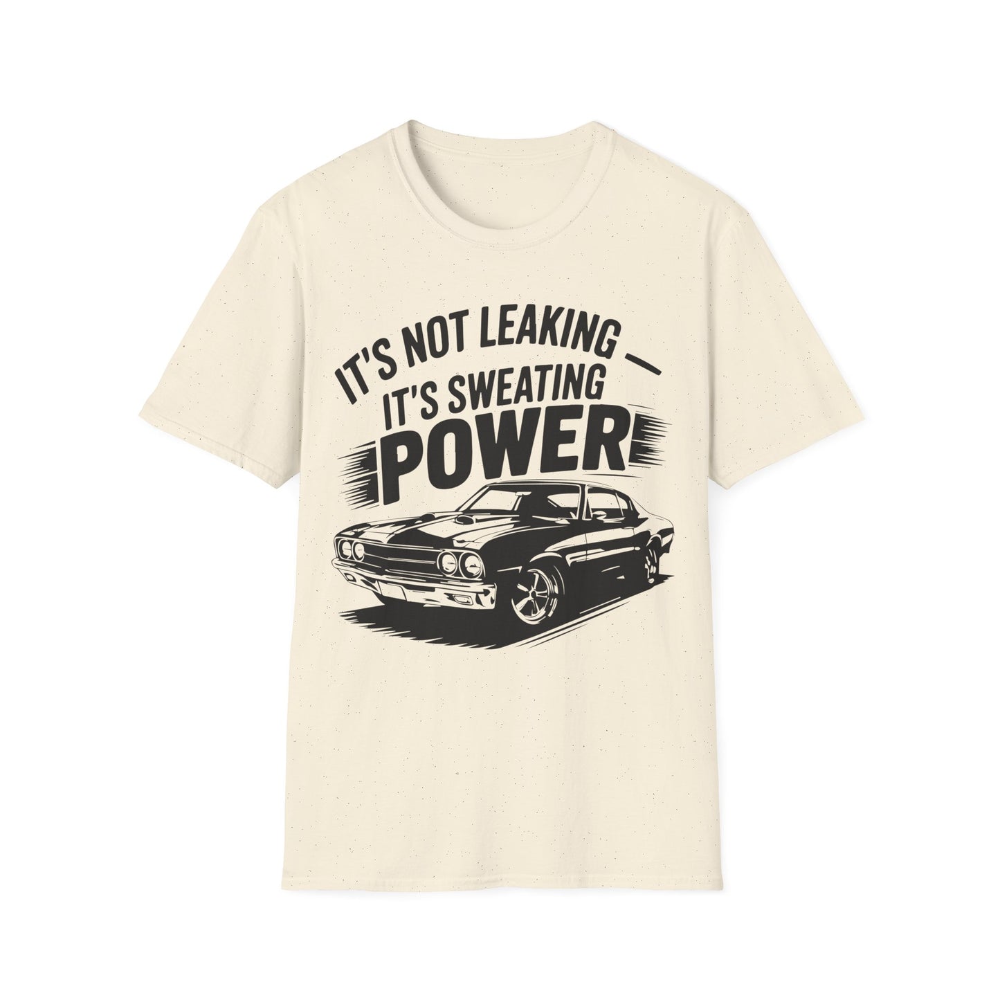 'It's Not Leaking It's Sweating Power' - Muscle Car T-shirt