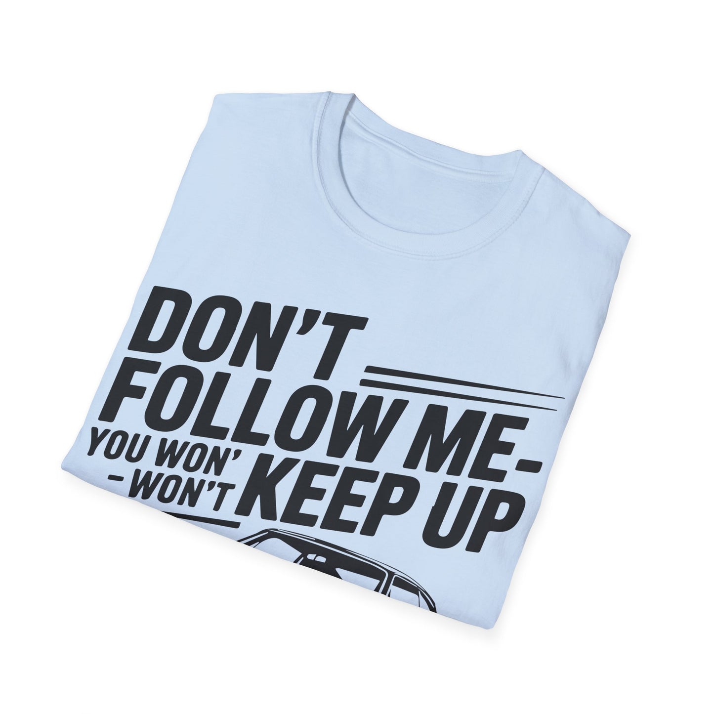 'Don't Follow Me You Won't Keep Up' - Muscle Car T-shirt